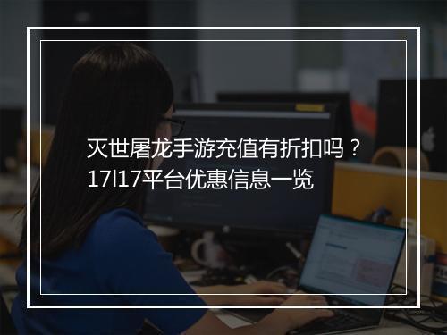 灭世屠龙手游充值有折扣吗？17l17平台优惠信息一览