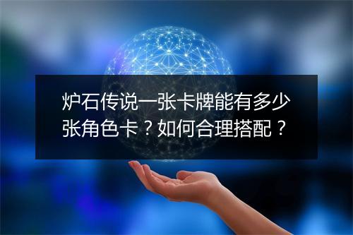 炉石传说一张卡牌能有多少张角色卡？如何合理搭配？