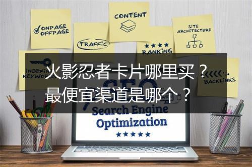 火影忍者卡片哪里买？最便宜渠道是哪个？