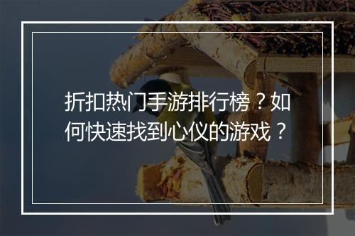 折扣热门手游排行榜?如何快速找到心仪的游戏?