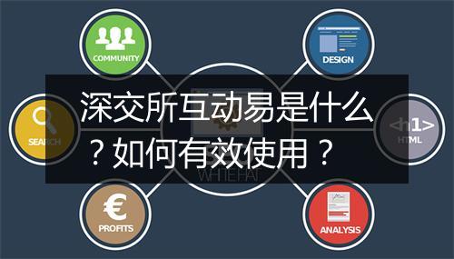 深交所互动易是什么?如何有效使用?