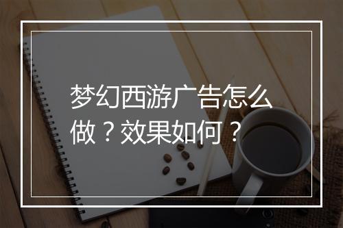 梦幻西游广告怎么做?效果如何?