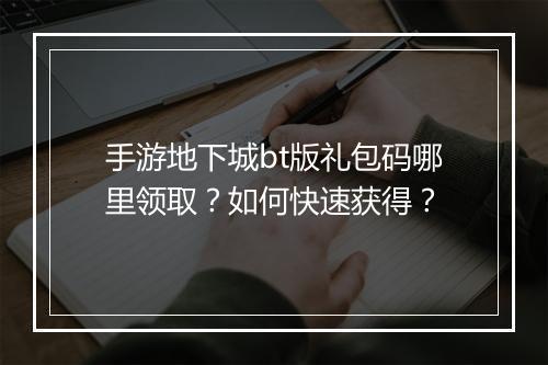 手游地下城bt版礼包码哪里领取?如何快速获得?