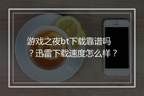 游戏之夜bt下载靠谱吗？迅雷下载速度怎么样？