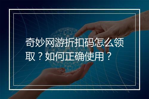 奇妙网游折扣码怎么领取?如何正确使用?