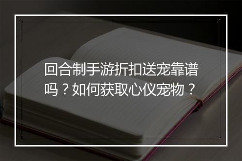 回合制手游折扣送宠靠谱吗？如何获取心仪宠物？