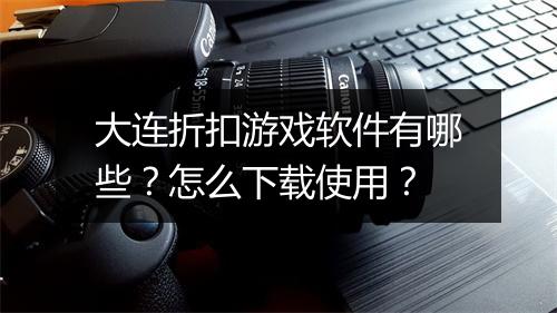 大连折扣游戏软件有哪些？怎么下载使用？
