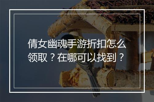 倩女幽魂手游折扣怎么领取?在哪可以找到?