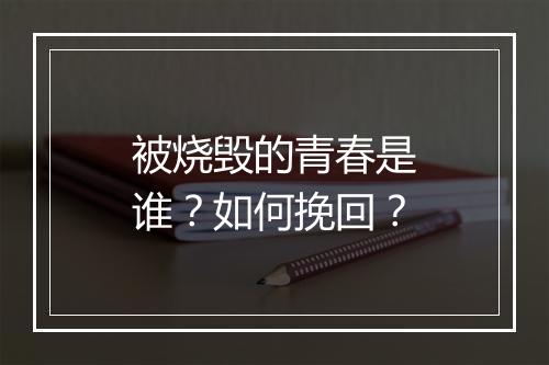 被烧毁的青春是谁？如何挽回？