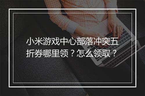 小米游戏中心部落冲突五折券哪里领？怎么领取？