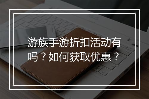 游族手游折扣活动有吗？如何获取优惠？