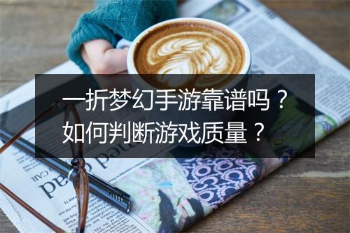 一折梦幻手游靠谱吗？如何判断游戏质量？