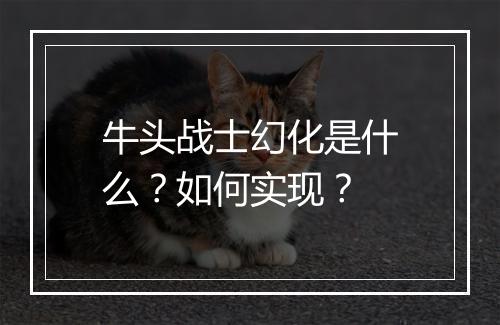牛头战士幻化是什么?如何实现?