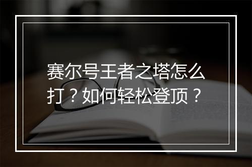 赛尔号王者之塔怎么打?如何轻松登顶?