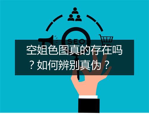 空姐色图真的存在吗?如何辨别真伪?