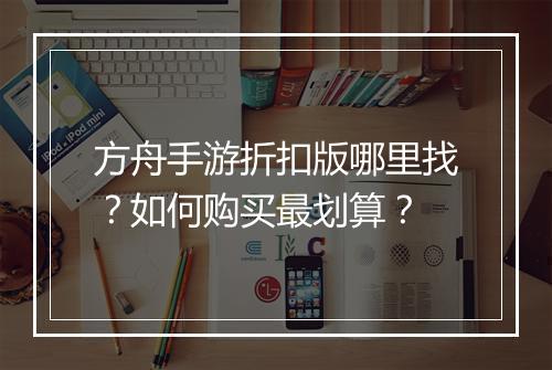 方舟手游折扣版哪里找?如何购买最划算?