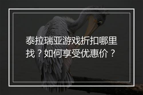 泰拉瑞亚游戏折扣哪里找？如何享受优惠价？