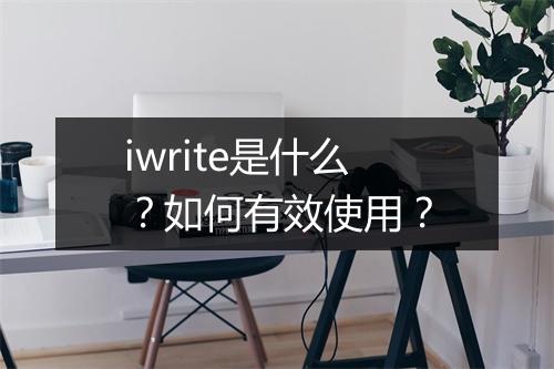 iwrite是什么?如何有效使用?