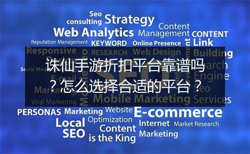 诛仙手游折扣平台靠谱吗？怎么选择合适的平台？