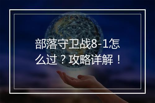 部落守卫战8-1怎么过？攻略详解！