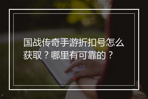 国战传奇手游折扣号怎么获取?哪里有可靠的?