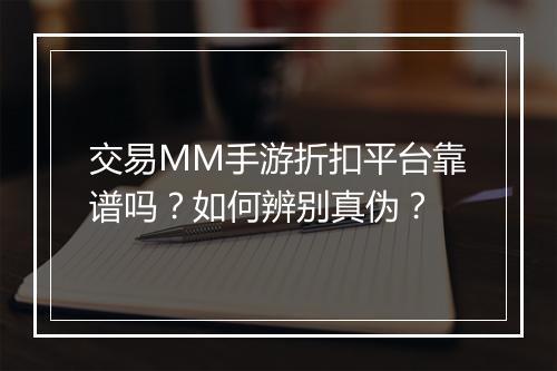 交易MM手游折扣平台靠谱吗?如何辨别真伪?