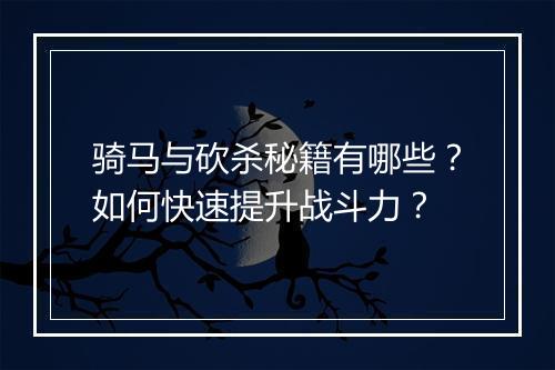 骑马与砍杀秘籍有哪些?如何快速提升战斗力?