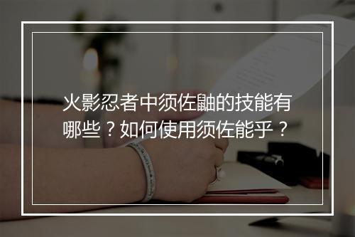 火影忍者中须佐鼬的技能有哪些？如何使用须佐能乎？
