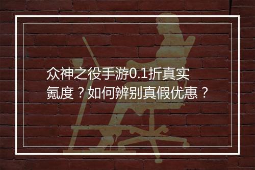 众神之役手游0.1折真实氪度？如何辨别真假优惠？