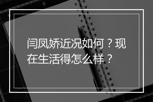 闫凤娇近况如何？现在生活得怎么样？
