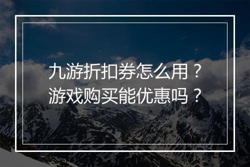 九游折扣券怎么用？游戏购买能优惠吗？