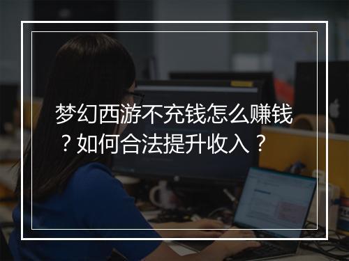 梦幻西游不充钱怎么赚钱？如何合法提升收入？