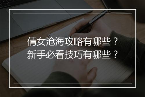 倩女沧海攻略有哪些？新手必看技巧有哪些？