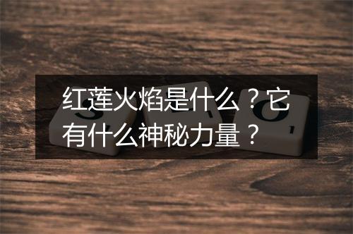 红莲火焰是什么?它有什么神秘力量?