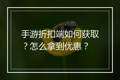 手游折扣端如何获取？怎么拿到优惠？