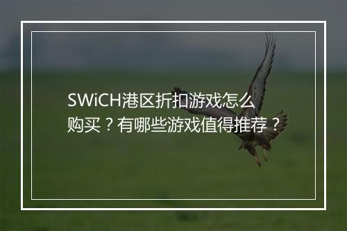 SWiCH港区折扣游戏怎么购买?有哪些游戏值得推荐?