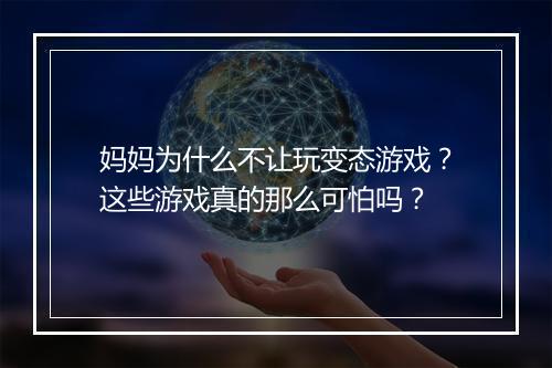 妈妈为什么不让玩变态游戏？这些游戏真的那么可怕吗？