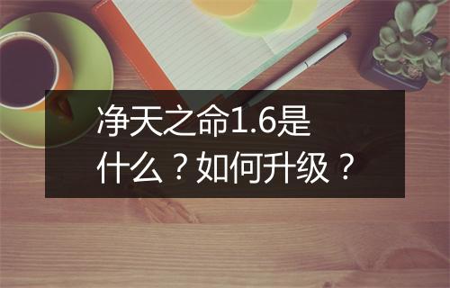 净天之命1.6是什么？如何升级？