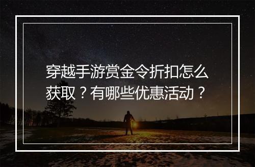穿越手游赏金令折扣怎么获取？有哪些优惠活动？