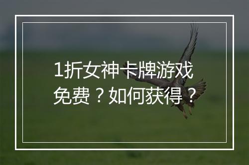 1折女神卡牌游戏免费?如何获得?