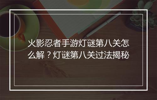 火影忍者手游灯谜第八关怎么解？灯谜第八关过法揭秘