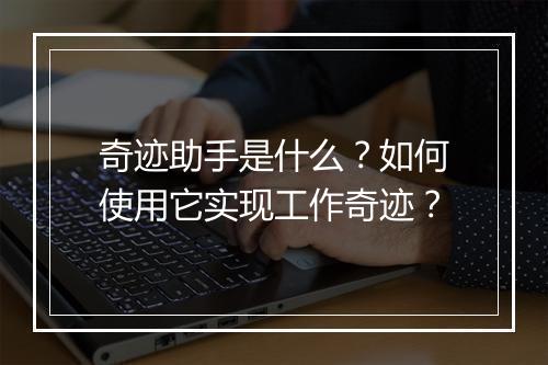 奇迹助手是什么?如何使用它实现工作奇迹?