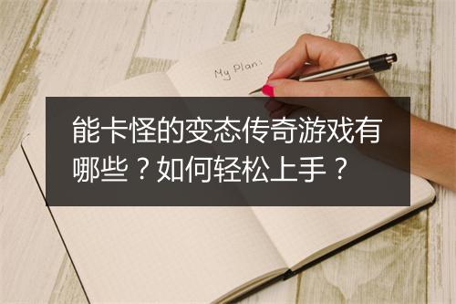 能卡怪的变态传奇游戏有哪些？如何轻松上手？