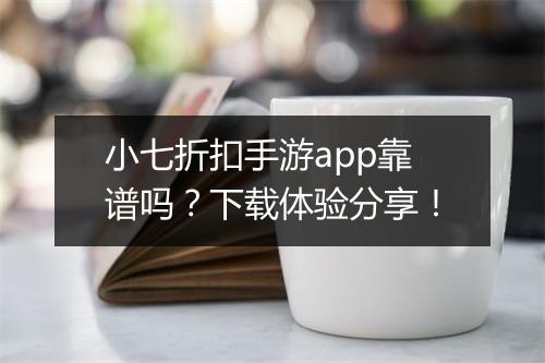 小七折扣手游app靠谱吗?下载体验分享!