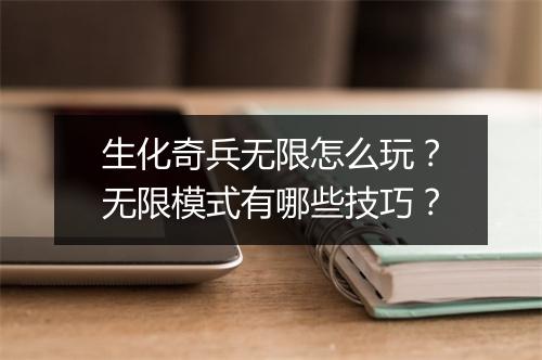 生化奇兵无限怎么玩?无限模式有哪些技巧?