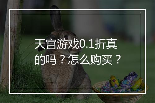 天宫游戏0.1折真的吗?怎么购买?