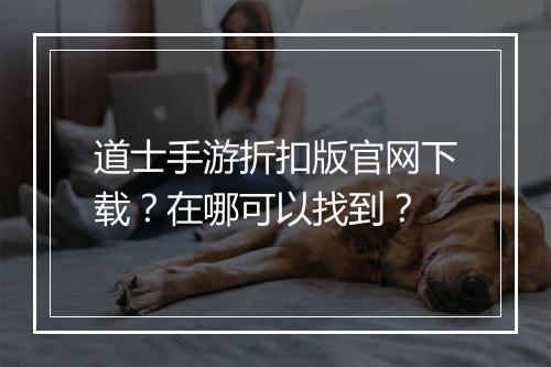 道士手游折扣版官网下载?在哪可以找到?