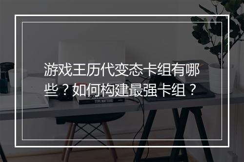游戏王历代变态卡组有哪些？如何构建最强卡组？
