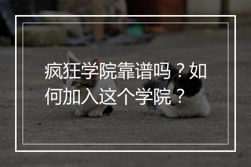 疯狂学院靠谱吗？如何加入这个学院？