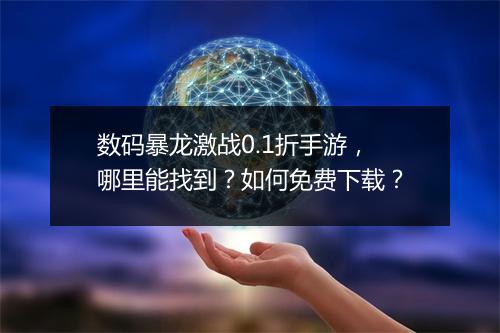数码暴龙激战0.1折手游,哪里能找到?如何免费下载?